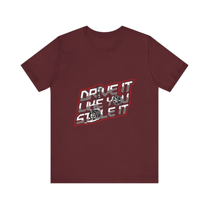 Drive It Like You Stole It Unisex Jersey Tee - Perfect T-shirt for Car Lovers and Motorheads - CreativeRino