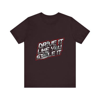 Drive It Like You Stole It Unisex Jersey Tee - Perfect T-shirt for Car Lovers and Motorheads - CreativeRino