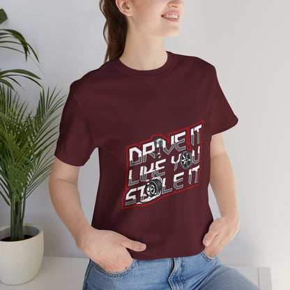 Drive It Like You Stole It Unisex Jersey Tee - Perfect T-shirt for Car Lovers and Motorheads - CreativeRino