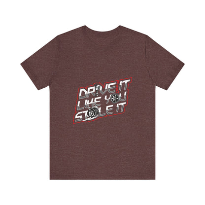 Drive It Like You Stole It Unisex Jersey Tee - Perfect T-shirt for Car Lovers and Motorheads - CreativeRino