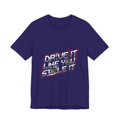 Drive It Like You Stole It Unisex Jersey Tee - Perfect T-shirt for Car Lovers and Motorheads - CreativeRino