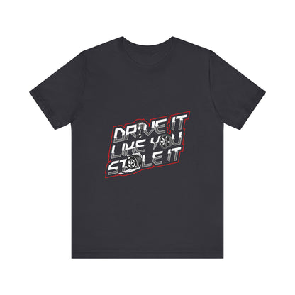 Drive It Like You Stole It Unisex Jersey Tee - Perfect T-shirt for Car Lovers and Motorheads - CreativeRino