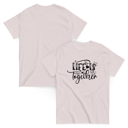 LIfe Is Together Unisex classic tee | T-shirt For Mens and Womens - CreativeRino